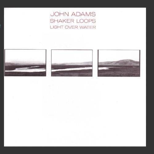 John Adams: Shaker Loops: Light Over Water - Audio CD By John Adams - VERY GOOD
