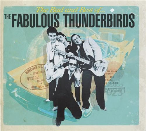 THE FABULOUS THUNDERBIRDS - THE BAD & BEST OF THE FABULOUS THUNDERBIRDS NEW CD