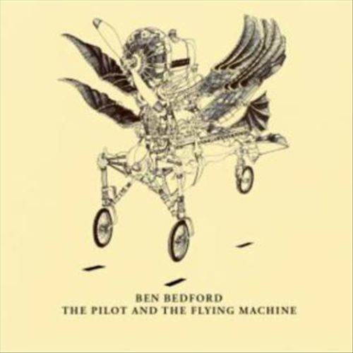 BEN BEDFORD - THE PILOT AND THE FLYING MACHINE NEW CD