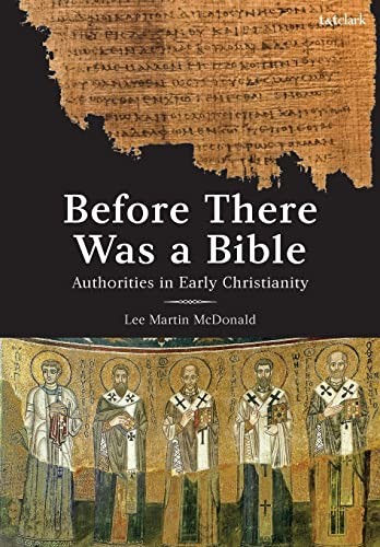 Before There Was a Bible: Authorities in Early Christianity by McDonald PB..