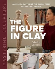 Mastering Sculpture: The Figure in Clay: A Guid, Cordova.. picture