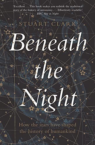 Beneath the Night: How the stars have shaped the history of humankind, Clark+-