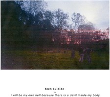 Teen Suicide - I Will Be My Own Hell Because There Is A Devil Inside My Body [Ne picture