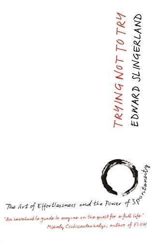 Trying Not to Try: The Ancient Art of Effortles, Slingerland+-