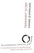 Trying Not to Try: The Ancient Art of Effortles, Slingerland+- picture