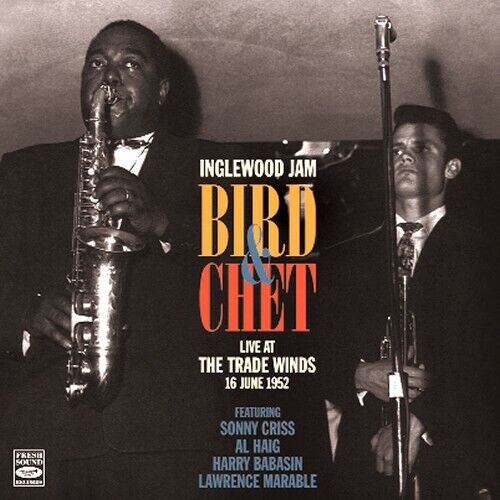 Charlie Parker & Chet Baker Inglewood Jam Bird & Chet Live At The Trade Winds 52
