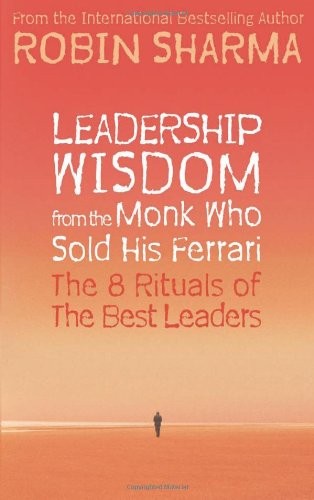 Leadership Wisdom from the Monk Who Sold His Fe, Sharma+-