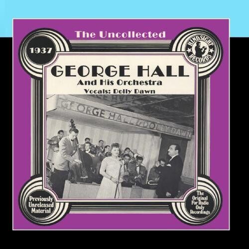 GEORGE HALL AND HIS ORCHESTRA - The Uncollected: George Hall And His Orchestra
